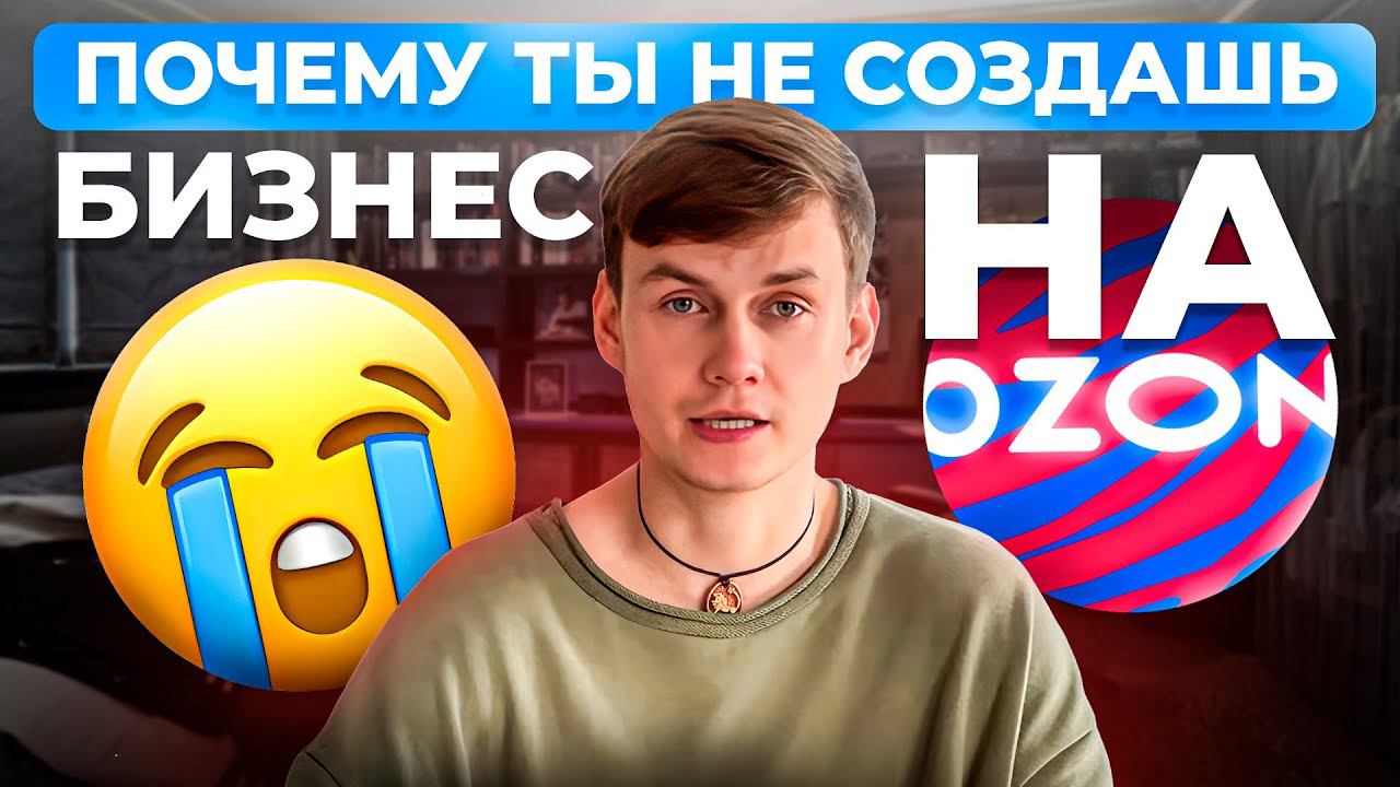 Почему НЕ ПОЛУЧИТСЯ создать бизнес на Ozon / 4 самых частых страха селлеров
