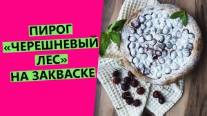 Нежный сезонный ☀пирог с черешней и творогом 🍒"Черешневый лес": на пшеничной закваске