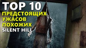 ТОП 10 ПРЕДСТОЯЩИХ ИГР УЖАСОВ ПОХОЖИХ НА SILENT HILL 2023 ?