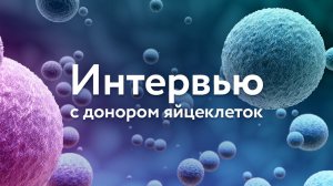 Интервью с донором яйцеклеток