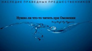 НУЖНО ЛИ  ЧТО - ТО ЧИТАТЬ ПРИ ОМОВЕНИИ