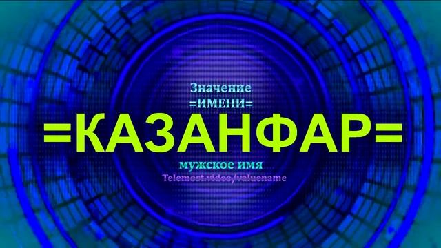 Значение имени Казанфар - Тайна имени - Мужское имя смотреть онлайн