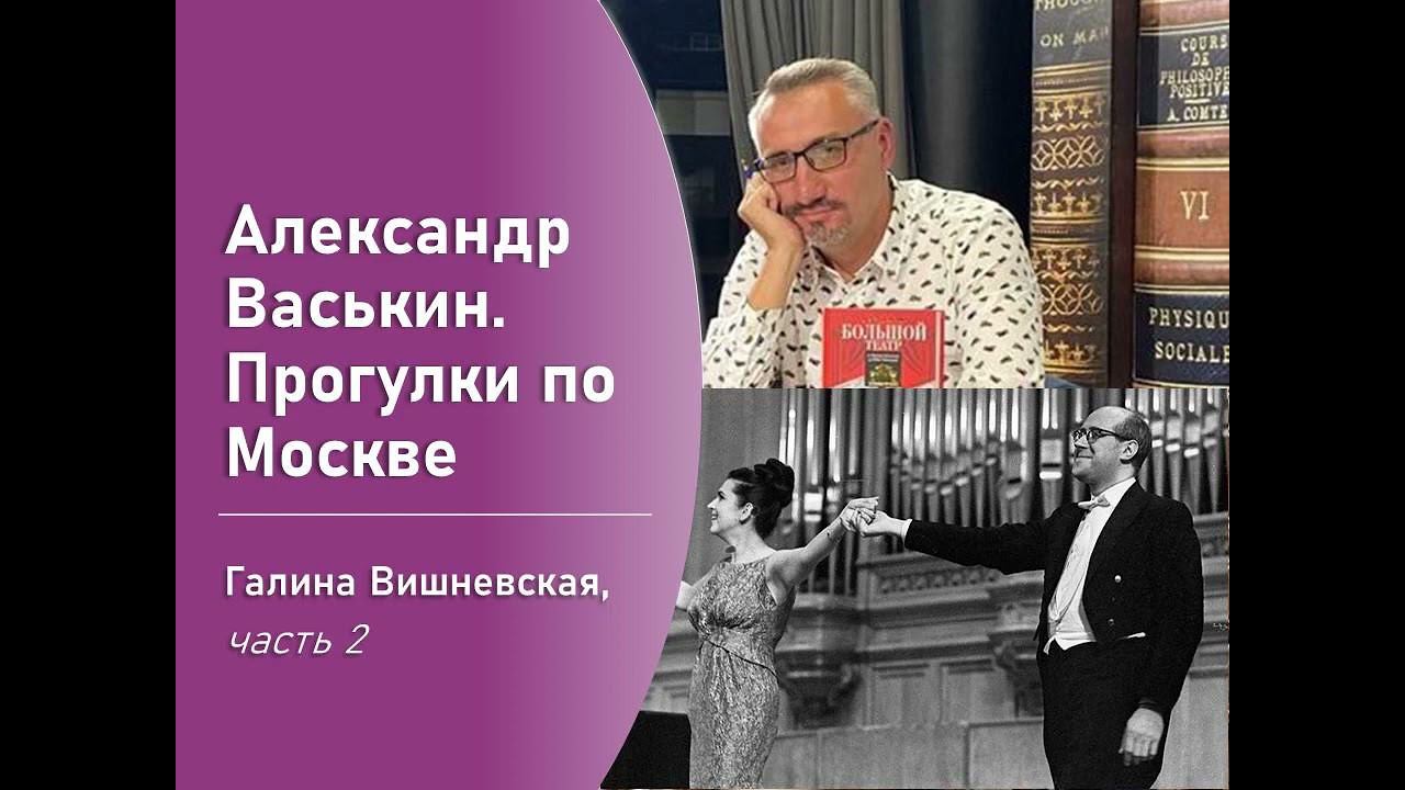 Галина Вишневская, часть 2 (Прогулки по Москве с Александром Васькиным) смотреть онлайн