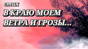 Душевный стих о жизни со смыслом до слез В КРАЮ МОЕМ ВЕТРА И ГРОЗЫ.../до слез душевное стихотворение
