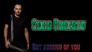 Serg Borisov -Not enough of you / Solo