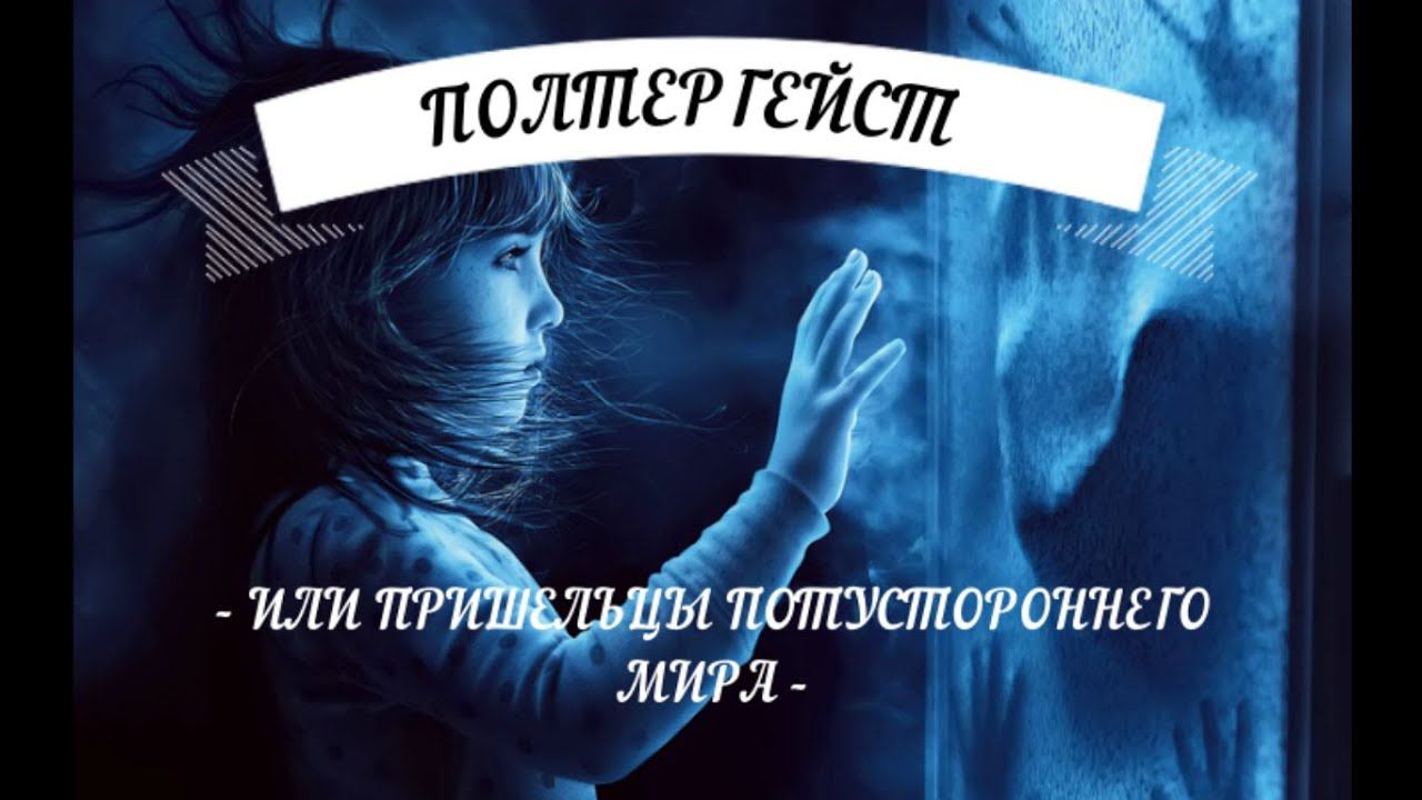 ПОЛТЕРГЕЙСТ ИЛИ ПРИШЕЛЬЦЫ ПОТУСТОРОННЕГО МИРА