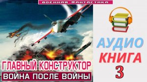 #Аудиокнига. «ГЛАВНЫЙ КОНСТРУКТОР-3! Война после войны». КНИГА 3.#Попаданцы.#БоеваяФантастика