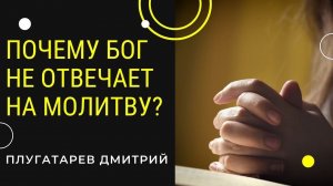 Почему Бог не отвечает на молитву? / проповеди АСД / Плугатарев Дмитрий