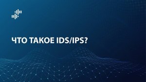 Что такое IDS/IPS (система обнаружения и предотвращения вторжений)?