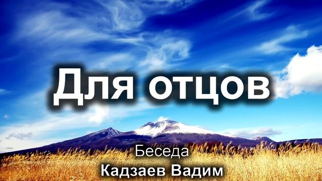 Для отцов. Кадзаев Вадим. Беседа. МСЦ ЕХБ смотреть онлайн