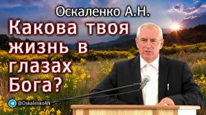 Оскаленко А.Н. Какова твоя жизнь в глазах Бога?