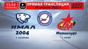 10 апреля 2022г. "Ямал-2004" (Салехард) - "Металлург" (Серов, Свердловская обл.) период 2