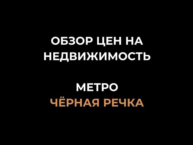 ОБЗОР ЦЕН В РАЙОНЕ МЕТРО "ЧЁРНАЯ РЕЧКА" В САНКТ-ПЕТЕРБУРГЕ | МАРИЯ КУДРЕВАТЫХ