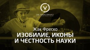 Изобилие, иконы и честность науки - Жак Фреско - Проект Венера