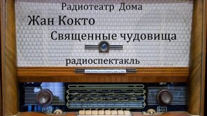 Священные чудовища.  Жан Кокто.  Радиоспектакль 1996год.