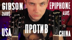 ГИБСОН ПРОТИВ ЭПИФОНА! СРАВНЕНИЕ ОДИНАКОВЫХ ГИТАР ИЗ США И КИТАЯ!
