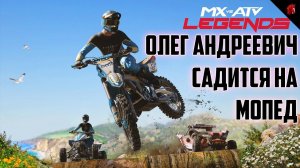 MX VS ATV LEGENDS - ОЛЕГ АНДРЕЕВИЧ САДИТСЯ НА МОПЕД