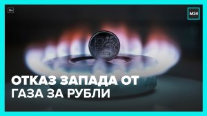 Эксперт оценил отказ стран Запада от оплаты газа в рублях – Москва 24
