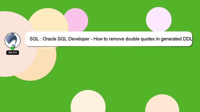 SQL : Oracle SQL Developer - How to remove double quotes in generated DDL