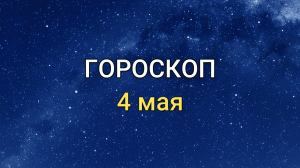 ГОРОСКОП на 4 мая 2021 года для всех знаков Зодиака