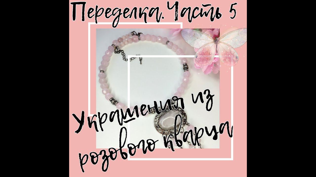 1.11.21 ПЕРЕДЕЛКА. Часть 5. Украшения из розового кварца.