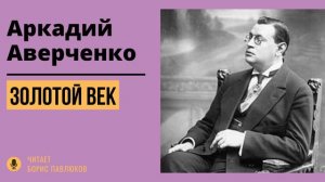 Аркадий Аверченко "Золотой век"