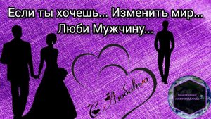 Если ты хочешь... Изменить мир ☮️... Люби Мужчину       (обновленная версия)