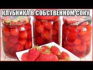 КЛУБНИКА В СОБСТВЕННОМ СОКУ НА ЗИМУ / как приготовить клубнику в собственном соку