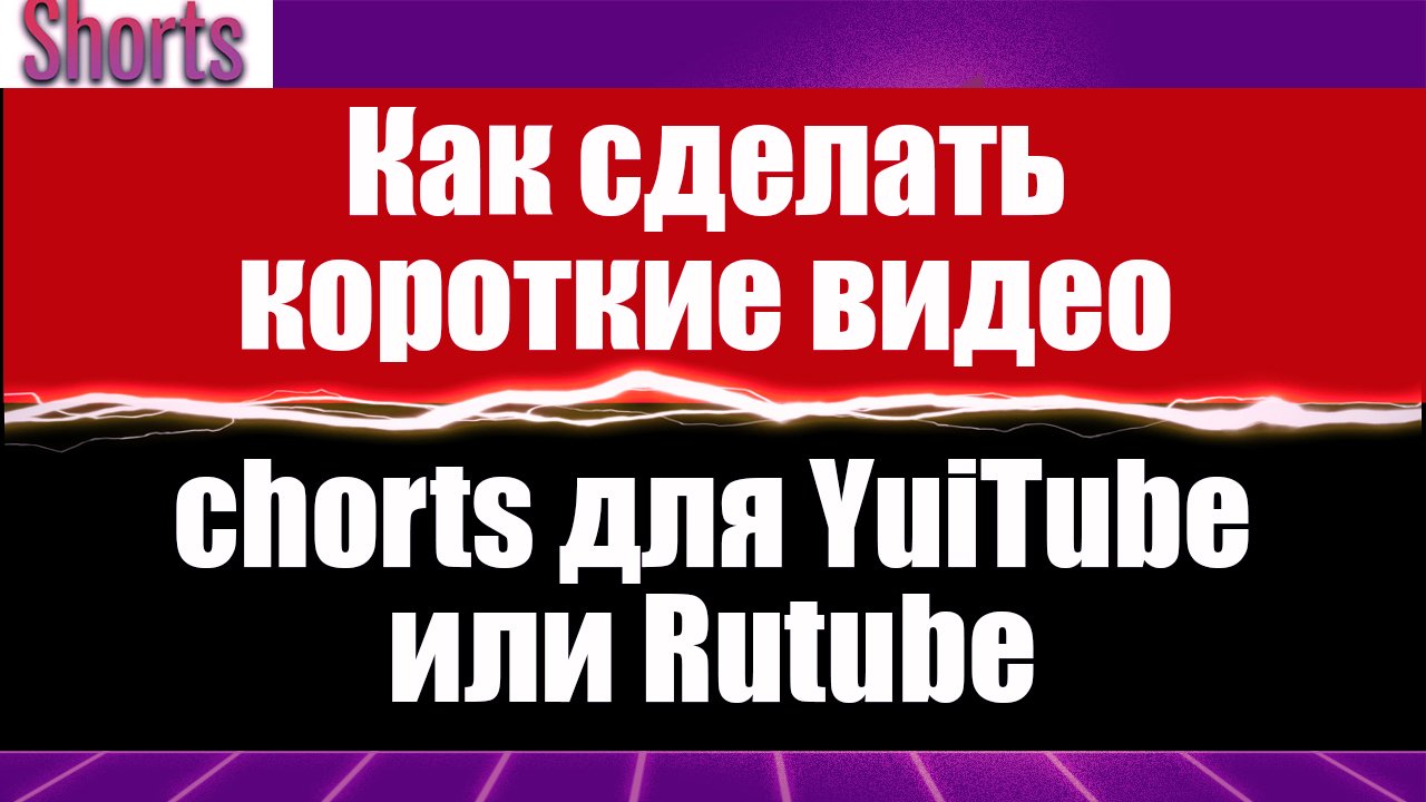 Как сделать короткие видео chorts для YouTube или Rutube