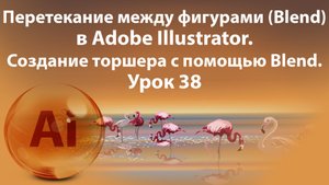 Уроки Иллюстратора. Adobe Illustrator. Урок 38. Перетекание в Иллюстратор. Blend
