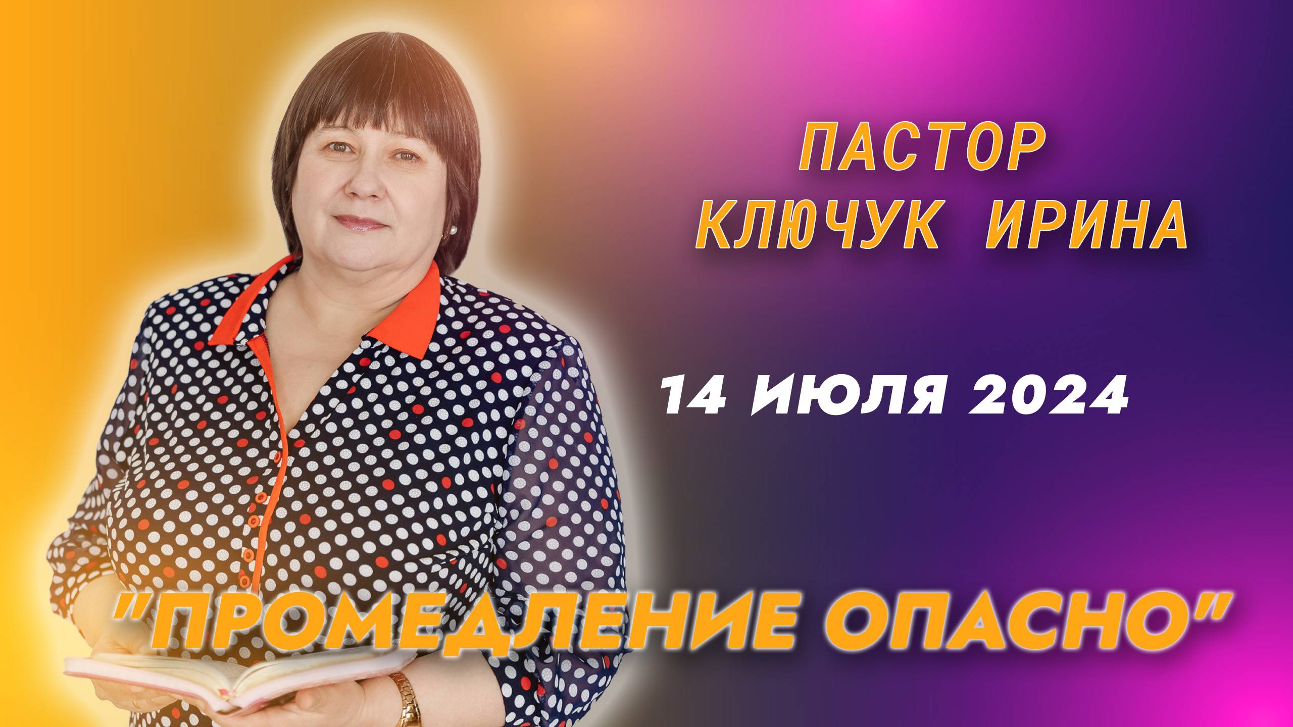 "Промедление опасно" пастор Ключук Ирина Викторовна проповедь от 14.07.24