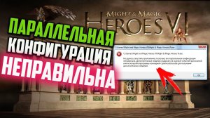 Как исправить ошибку "Параллельная конфигурация приложения неправильна" Might & Magic Heroes VI