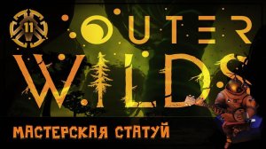МАСТЕРСКАЯ СТАТУЙ  Outer Wilds #11