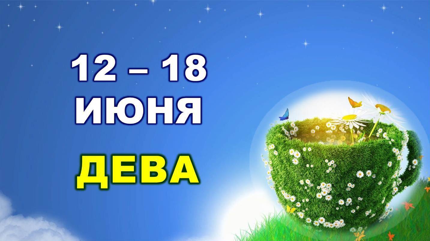 ♍ ДЕВА. ? С 12 по 18 ИЮНЯ 2023 г. ? Таро-прогноз ?