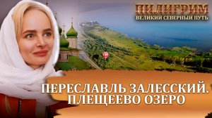 ПИЛИГРИМ. ВЕЛИКИЙ СЕВЕРНЫЙ ПУТЬ. ПЕРЕСЛАВЛЬ ЗАЛЕССКИЙ. ПЛЕЩЕЕВО ОЗЕРО