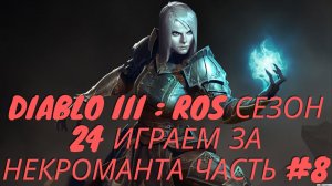 Diablo III : RoS Сезон 24 Некромант Часть #8