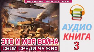 #Аудиокнига. «ЭТО И МОЯ ВОЙНА-3! Свой среди чужих». КНИГА 3.#Попаданцы.#БоеваяФантастика