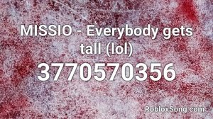 MISSIO - Everybody gets tall (lol) Roblox ID - Roblox Music Code