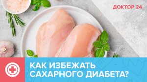 Названы продукты, помогающие предотвратить САХАРНЫЙ ДИАБЕТ | Доктор 24