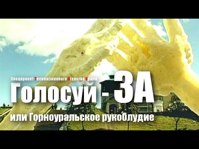 Голосуй - ЗА или Горноуральское рукоблудие. Спецпроект Телевизионного Агенства Урала (ТАУ) 1999 год.