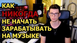 Как НИКОГДА не начать зарабатывать на музыке!
