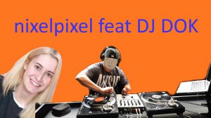 nixelpixel feat DJ DOK