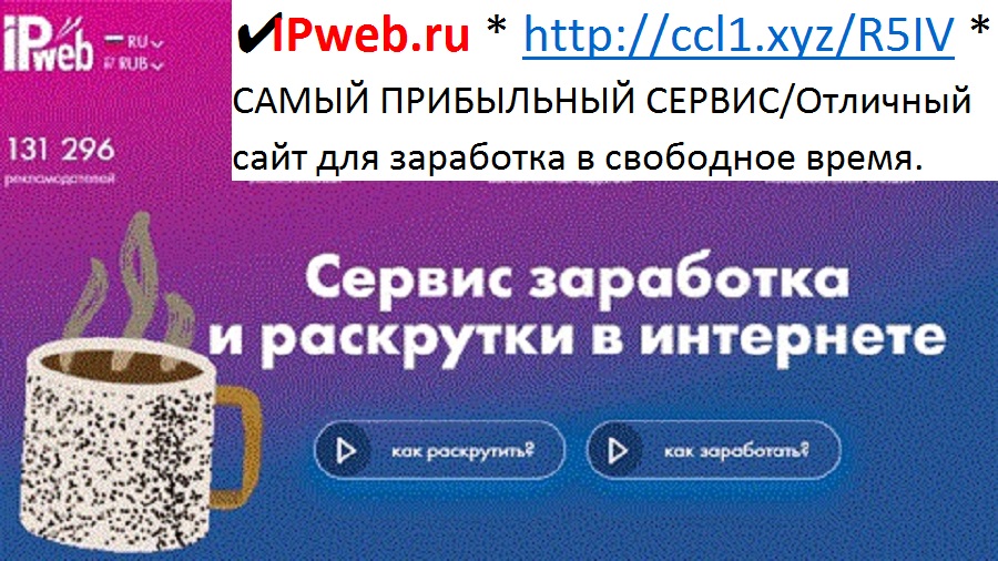 ✔ IPweb.ru * http://ccl1.xyz/R5IV * САМЫЙ ПРИБЫЛЬНЫЙ СЕРВИС/Отличный сайт для заработка в свободное