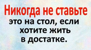 Никогда не ставьте это на стол, если хотите жить в достатке. Что нельзя делать. Народные приметы
