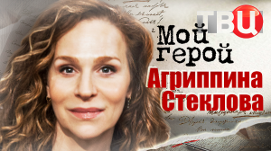 Агриппина Стеклова. Мой герой