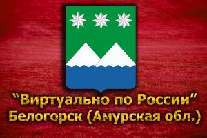 Виртуально по России. 85. город Белогорск (Амурская обл.)