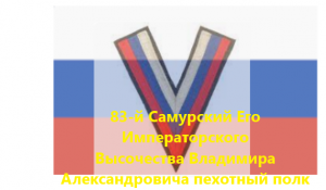 83-й пехотный Самурский Его Императорского Высочества Владимира Александровича полк.