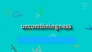 HOW TO SAY UNCOMBININGNESS? #uncombiningness