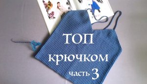 Топ крючком. Мастер-класс. Часть 3