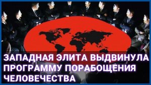 Западная элита выдвинула программу порабощения человечества